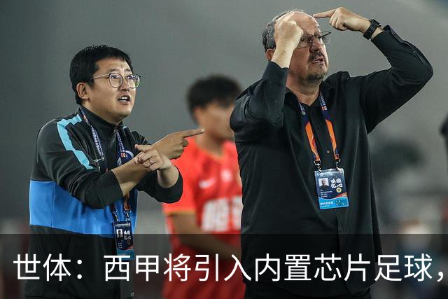 世体：西甲将引入内置芯片足球，主裁将现场宣读VAR判罚原因