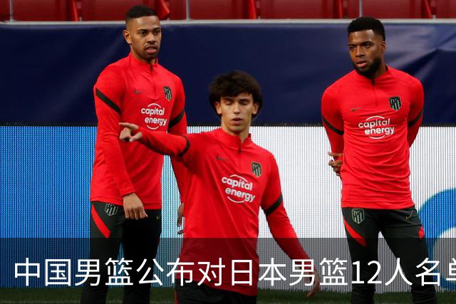 中国男篮公布对日本男篮12人名单，杨瀚森、徐昕等在列
